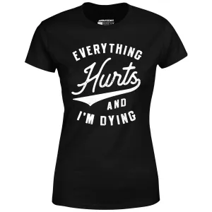 Everything Hurts and I'm Dying - Women's T-Shirt