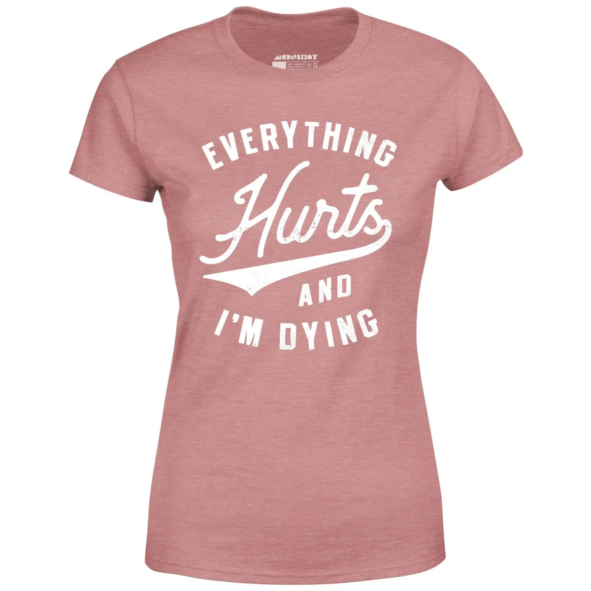Everything Hurts and I'm Dying - Women's T-Shirt